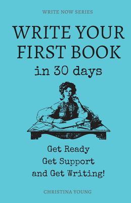 Write Your First Book in 30 Days: Get Ready, Get Support, and Get Writing!