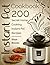Instant Pot Cookbook: 200 Secret Home Cooking Instant Pot Recipes
