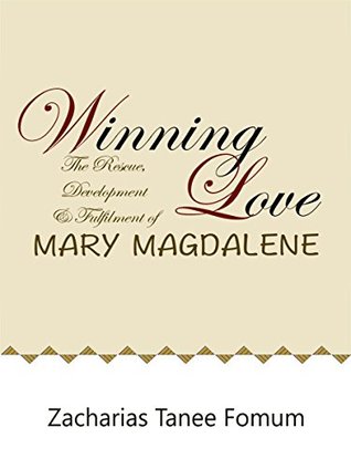 Winning Love: The rescue, development and fulfillment of Mary Magdalene (Women of the glory Book 3)
