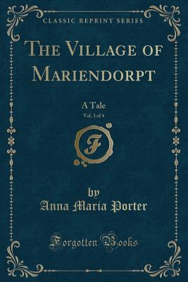 The Village of Mariendorpt, Vol. 3 of 4 (Classic Reprint): A Tale
