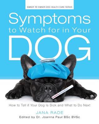 Symptoms to Watch for in Your Dog: How to Tell if Your Dog Is Sick and What to Do Next (Owner-to-Owner Dog Health Series)