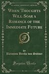 When Thoughts Will Soar a Romance of the Immediate Future (Classic Reprint)