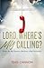 Lord, Where's My Calling?: When the big question becomes a big distraction