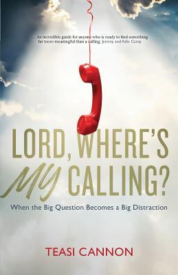 Lord, Where's My Calling?: When the big question becomes a big distraction