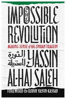 The Impossible Revolution: Making Sense of the Syrian Tragedy (Paperback)