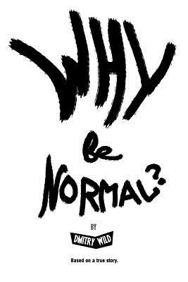Why Be Normal?: Armed with two skirts and endless joints, two immigrants with an American experience set out to reach Los Angeles with three hundred dollars.