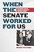 When the Senate Worked for Us by Michael Pertschuk