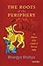 The Roots of the Periphery by Bhangya Bhukya
