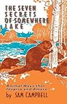 The Seven Secrets of Somewhere Lake: Animal Ways that Inspire and Amaze The Seven Secrets of Somewhere Lake: Animal Ways that Inspire and Amaze