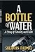 A Bottle of Water : A Story of Near Fatality and Faith
