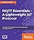 MQTT Essentials - A Lightweight IoT Protocol: The preferred IoT publish-subscribe lightweight messaging protocol