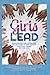Girls Lead: Extraordinary Girls Share How You Can Stand Up, Step Out and Lead in All Areas of Your Life