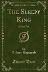 The Sleepy King (Classic Reprint) by Aubrey Hopwood The Sleepy King (Classic Reprint) by Aubrey Hopwood