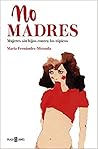 No madres: mujeres sin hijos contra los tópicos No madres: mujeres sin hijos contra los tópicos