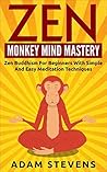 Zen: Monkey Mind Mastery - Zen Buddhism for Beginners with Simple and Easy Meditation Techniques.