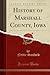 History of Marshall County, Iowa (Classic Reprint)