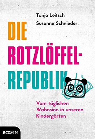 Die Rotzlöffel-Republik: Vom täglichen Wahnsinn in unseren Kindergärten (Kindle Edition)