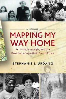 Mapping My Way Home: Activism, Nostalgia, and the Downfall of Apartheid South Africa (Hardcover)