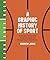A Graphic History of Sport: An Illustrated Chronicle of the Greatest Wins, Misses, and Matchups from the Games We Love