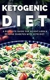 Ketogenic Diet: A Complete Guide for Weight Loss & Reverse Diabetes with Keto Diet