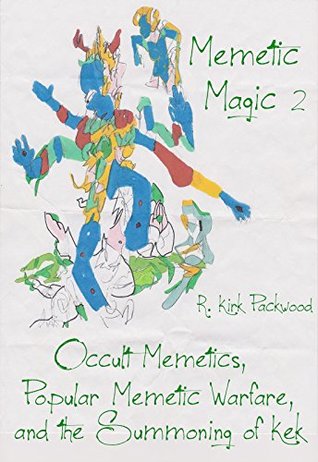 Memetic Magic 2: Occult Memetics, Popular Memetic Warfare, and the Summoning of Kek (Kindle Edition)
