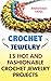 Crochet Jewelry: 15 Hot And Fashionable Crochet Jewelry Projects
