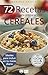 72 RECETAS PARA PREPARAR CON CEREALES: Ideales para incluir en tu menú diario (Colección Cocina Fácil & Práctica nº 38) (Spanish Edition)