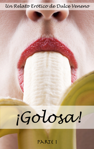 ¡Golosa!: Parte 1. Un Relato Erótico