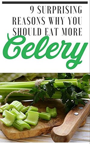 9 Surprising Reasons Why You Should Eat More celery (Kindle Edition)