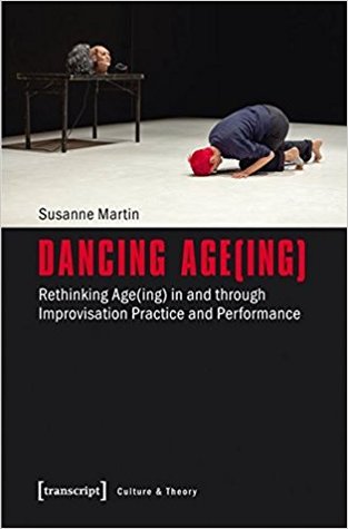 Dancing Age(ing): Rethinking Age(ing) in and through Improvisation Practice and Performance (Culture & Theory)