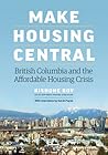 Make Housing Central: British Columbia and the Affordable Housing Crisis