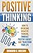 Positive Thinking: How to Overcome Negative Thinking, Embrace Positive Energy, and Transform Your Life