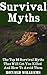 Survival Myths: The Top 12 Survival Myths That Will Get You Killed And How To Avoid Them