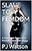 SLAVE TO A FEMDOM by P.J. Watson