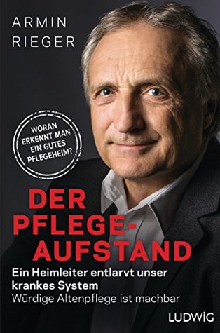 Der Pflege-Aufstand: Ein Heimleiter entlarvt unser krankes System - Würdige Altenpflege ist machbar (German Edition)