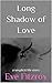 Long Shadow of Love: a life story, hurtling into tragedy... surfacing, surviving, succeeding... and true?