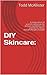 DIY Skincare:: A compendium of scientific references for skincare ingredients and procedures. Bonus Skincare Recipes Included