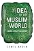 The Idea of the Muslim World: A Global Intellectual History