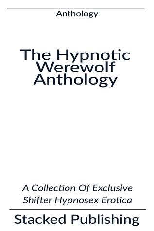 The Hypnotic Werewolf Anthology: A Collection Of Exclusive Shifter Hypnosex Erotica