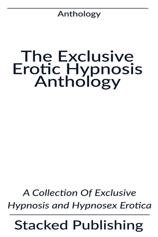The Exclusive Erotic Hypnosis Anthology: A Collection Of Hypnosis And Hypnosex Erotica