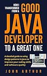 How I transformed from a good java developer to a great one: a detailed guide to using design patterns in java to improve your coding skills and software quality