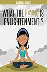 What the F#@k is Enlightenment? by Kamaria G. Powell
