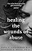 Healing The Wounds Of Abuse: A Manual For Self Help