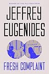Fresh Complaint by Jeffrey Eugenides Fresh Complaint by Jeffrey Eugenides