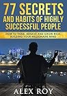 77 Secrets and Habits of Highly Successful People: How to Think, Behave, Grow Rich and Build Your Millionaire Mind