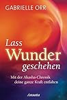 Lass Wunder geschehen: Mit der Akasha-Chronik deine ganze Kraft entfalten (German Edition)