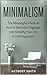 Minimalism: The Meaningful Guide On How To Declutter, Organize, And Simplify Your Life To Find Happiness