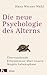 Die neue Psychologie des Alterns: Überraschende Erkenntnisse über unsere längste Lebensphase (German Edition)