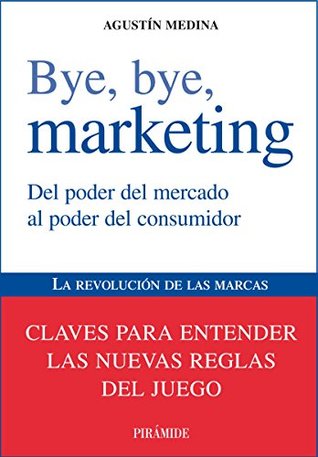 Bye, bye, marketing (Empresa y Gestión) (Spanish Edition)