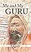 ME AND MY GURU: A Personal Memoir of Spiritual Awakening and Growth